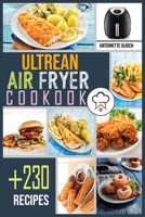 Ultrean Air Fryer Cookbook: +230 Foolproof Recipes for Quicker, Healthier and More Delicious Meals That anyone can Cook. 1802323910 Book Cover