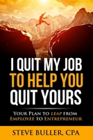 I Quit My Job to Help You Quit Yours: Your Plan to Leap from Employee to Entrepreneur 1539894169 Book Cover
