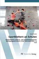 Sportklettern an Schulen: Möglichkeiten erlebnis- und sozialpädagogischerBewegungsaktivitäten in der Sekundarstufe 1 in Tirol 6200665826 Book Cover