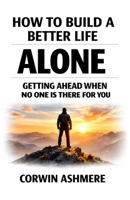 How to Build a Better Life Alone: Getting Ahead When No One Is There for You B0H6YG2KQS Book Cover