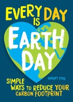 Every Day Is Earth Day: Simple Ways to Reduce Your Carbon Footprint 1524862967 Book Cover