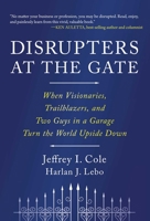Disrupters at the Gate: When Visionaries, Trailblazers, and Two Guys in a Garage Turn the World Upside Down 1646872908 Book Cover