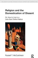 Religion and the Domestication of Dissent: Or, How to Live in a Less Than Perfect Nation (Religion in Culture: Studies in Social Contest & Construction) ... Studies in Social Contest & Construction) 1845530012 Book Cover