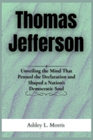 Thomas Jefferson: Unveiling the Mind That Penned the Declaration and Shaped a Nation’s Democratic Soul (Legends of the Ages) B0F9L45N2C Book Cover