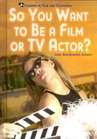 So You Want to Be a Film or TV Actor? 0766027414 Book Cover