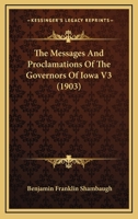 The Messages and Proclamations of the Governors of Iowa 0548847592 Book Cover