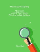 Mastering RF Shielding: Absorption, Anti-RF Technology, Filtering, and White Noise (Nik Shah Radio Frequency Series) B0DQQ8H6BK Book Cover