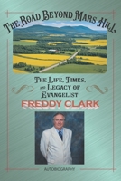 The Road Beyond Mars Hill: The Life, Times, and Legacy of Evangelist Freddy Clark B0FJ7P7BBR Book Cover