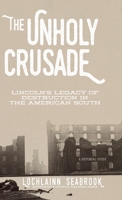 The Unholy Crusade: Lincoln's Legacy of Destruction in the American South 1943737398 Book Cover