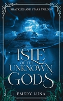 Isle of the Unknown Gods: Book One in the Shackles and Stars Trilogy B0DYZQQF8Q Book Cover