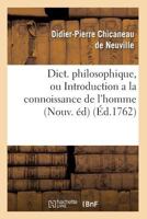 Dict. Philosophique, Ou Introduction a la Connoissance de L'Homme (Nouv. A(c)D) (A0/00d.1762) 201265603X Book Cover