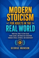 Modern Stoicism for Adults in the Real World: Practical Tools to Stay Calm, Think Clearly, and Build Self-Discipline Through Stress, Setbacks, and Uncertainty B0H962VXXB Book Cover