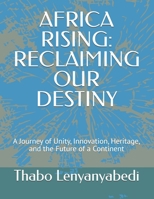 AFRICA RISING: RECLAIMING OUR DESTINY: A Journey of Unity, Innovation, Heritage, and the Future of a Continent B0HK19CQDG Book Cover