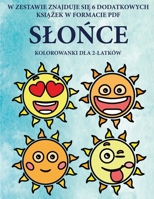 Kolorowanki dla 2-latków (Slonce): Ta ksiazka zawiera 40 kolorowych stron z dodatkowymi grubymi liniami, które zmniejszaja ... pióra i cwiczyc (Polish Edition) 1800256914 Book Cover