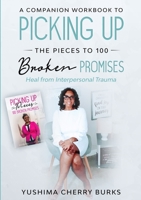 A Companion Workbook to Picking up the Pieces to 100 Broken Promises: Heal from Interpersonal Trauma 164786447X Book Cover