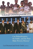 Global Development 2.0: Can Philanthropists, the Public, and the Poor Make Poverty History? 0815713932 Book Cover
