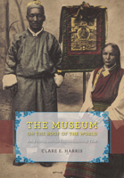 Museum on the Roof of the World, The: Art, Politics, and the Representation of Tibet 022621317X Book Cover