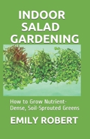 INDOOR SALAD GARDENING: How to Grow Nutrient-Dense, Soil-Sprouted Greens B08JDX79LT Book Cover
