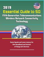 2019 Essential Guide to 5g Fifth-Generation Telecommunications Wireless Network Connectivity Technology: Faster Speeds and Lower Latency for New Broadband and Internet of Things (Iot) Services 1090648294 Book Cover