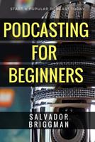 Podcasting for Beginners: Start, Grow and Monetize Your Podcast 1981680381 Book Cover