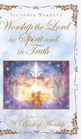 Worship the Lord in Spirit and in Truth: John 4:24 A Book of Worship 1645694984 Book Cover