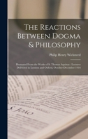 The Reactions Between Dogma and Philosophy Illustrated from the Works of S. Thomas Aquinas 1018171703 Book Cover