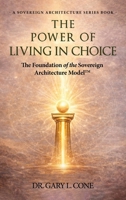 The Power of Living in Choice: The Foundation of the Sovereign Architectural Model 1972549731 Book Cover