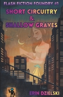 Short Circuitry & Shallow Graves (Flash Fiction Foundry) B0GQNJJSF7 Book Cover