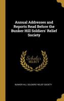 Annual Addresses and Reports Read Before the Bunker Hill Soldiers' Relief Society 0526601566 Book Cover