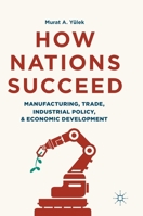 How Nations Succeed: Manufacturing, Trade, Industrial Policy, and Economic Development 9811344531 Book Cover