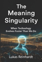 The Meaning Singularity: When Technology Evolves Faster Than We Do B0G1CH1K6B Book Cover
