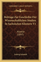 Beitrage Zur Geschichte Der Wissenschaftlichen Studien In Sachsischen Klostern V1: Altzelle (1897) 1160321493 Book Cover