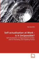 Self-actualisation at Work - is it (im)possible?: Self-actualisation in Organisational Context and its Promoting and Impeding Factors 3639375440 Book Cover