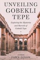 Unveiling Gobekli Tepe: Exploring the Mysteries and Marvels of Gobekli Tepe B0DWF8J5H6 Book Cover