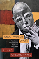 Underworld Work: Black Atlantic Religion Making in Jim Crow New Orleans (Class 200: New Studies in Religion) 0226838862 Book Cover