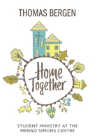 Home Together: Student Ministry at the Menno Simons Centre 1525571311 Book Cover