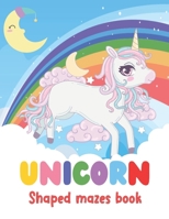 Unicorn Shaped Mazes Book: A Mazes Activity Book - Unicorn Shaped Maze Games - Gift Idea for Unicorn Lovers B08NMDMXJS Book Cover
