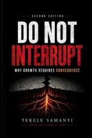 DO NOT INTERRUPT: Why Growth Requires Consequence B0H3KZ7PLD Book Cover