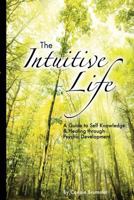 The Intuitive Life: A Guide to Self Knowledge and Healing through Psychic Development 0978300505 Book Cover