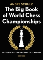 Das Grosse Buch der Schach-Weltmeisterschaften: 46 Titelkämpfe - Von Steinitz bis Carlsen 9056916351 Book Cover