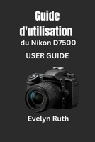 Guide d'utilisation du Nikon D7500: Instructions étape par étape pour des photos époustouflantes (French Edition) B0G5QD2F2Z Book Cover