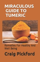 Miraculous Guide to Tumeric: Remedies For Healthy And Well Being B083XWJH6V Book Cover