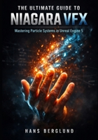 The Ultimate Guide to Niagara VFX: Mastering Particle Systems in Unreal Engine 5 B0GG7213FV Book Cover