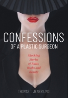 Confessions of a Plastic Surgeon : Shocking Stories about Enhancing Butts, Boobs, and Beauty 1945875372 Book Cover