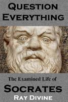 Question Everything: The Examined Life of Socrates 1492763780 Book Cover