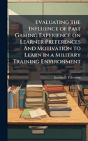 Evaluating the Influence of Past Gaming Experience on Learner Preferences And Motivation to Learn in a Military Training Environment 1025098080 Book Cover