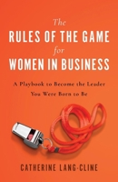 The Rules of the Game for Women in Business: A Playbook to Become the Leader You Were Born to Be B0FSB6LRSB Book Cover