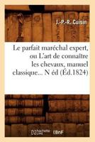 Le Parfait Mara(c)Chal Expert, Ou L'Art de Connaa(r)Tre Les Chevaux, Manuel Classique (A0/00d.1824) 2012688608 Book Cover