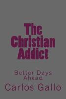 The Christian Addict: My Story from Life to Hell and Back 1534963456 Book Cover