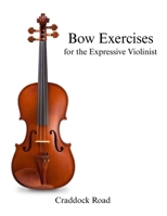 Bow Exercises for the Expressive Violinist 057872166X Book Cover